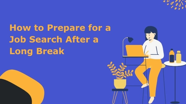 How to Prepare for a Job Search After a Long Break